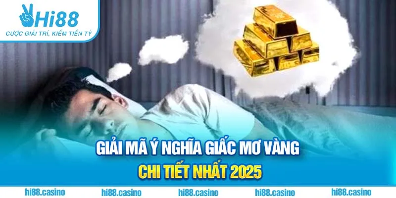Giải Mã Ý Nghĩa Giấc Mơ Vàng Chi Tiết Nhất 2025