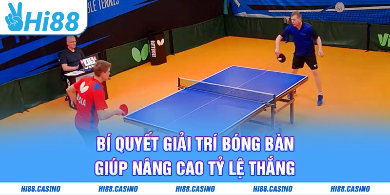 Chia sẻ kinh nghiệm chơi cá cược bóng bàn dễ thắng 