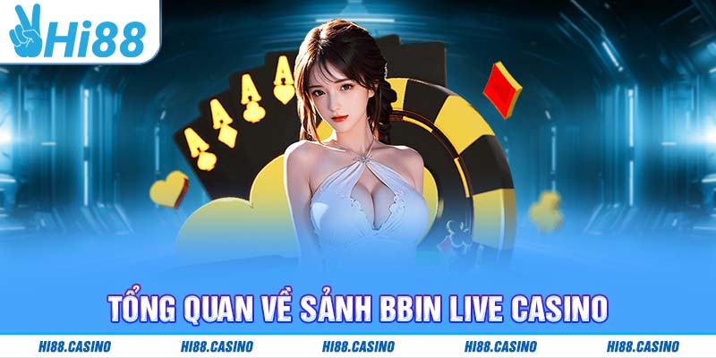 Tổng quan về sảnh BBIN Live Casino